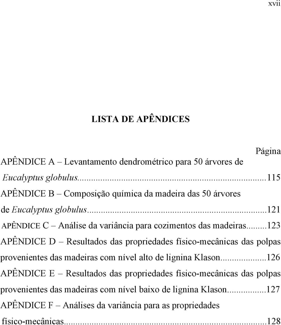 ..123 APÊNDICE D Resultados das propriedades físico-mecânicas das polpas provenientes das madeiras com nível alto de lignina Klason.