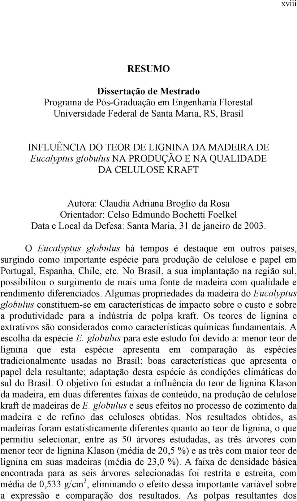 O Eucalyptus globulus há tempos é destaque em outros países, surgindo como importante espécie para produção de celulose e papel em Portugal, Espanha, Chile, etc.