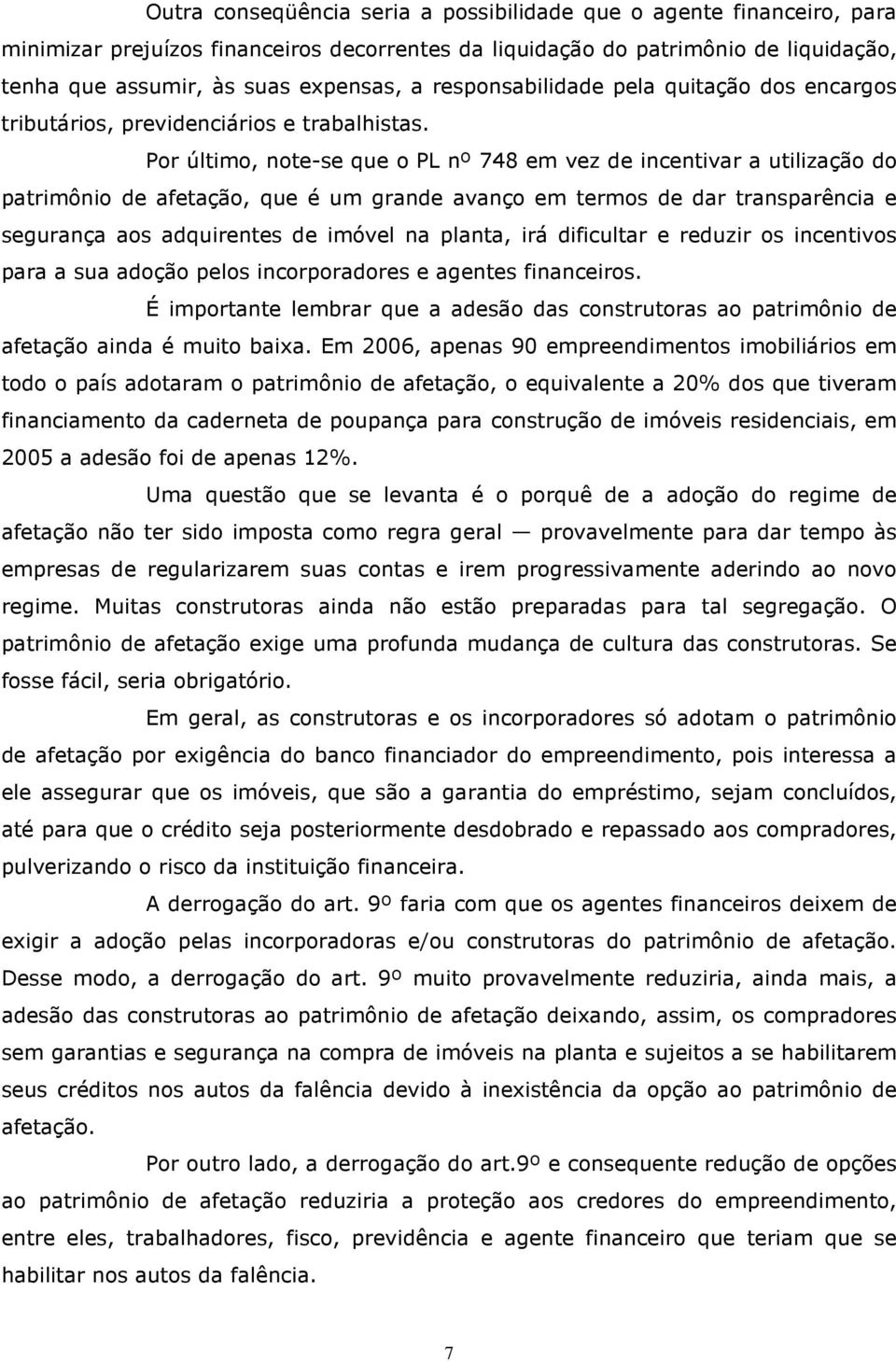 Por último, note-se que o PL nº 748 em vez de incentivar a utilização do patrimônio de afetação, que é um grande avanço em termos de dar transparência e segurança aos adquirentes de imóvel na planta,