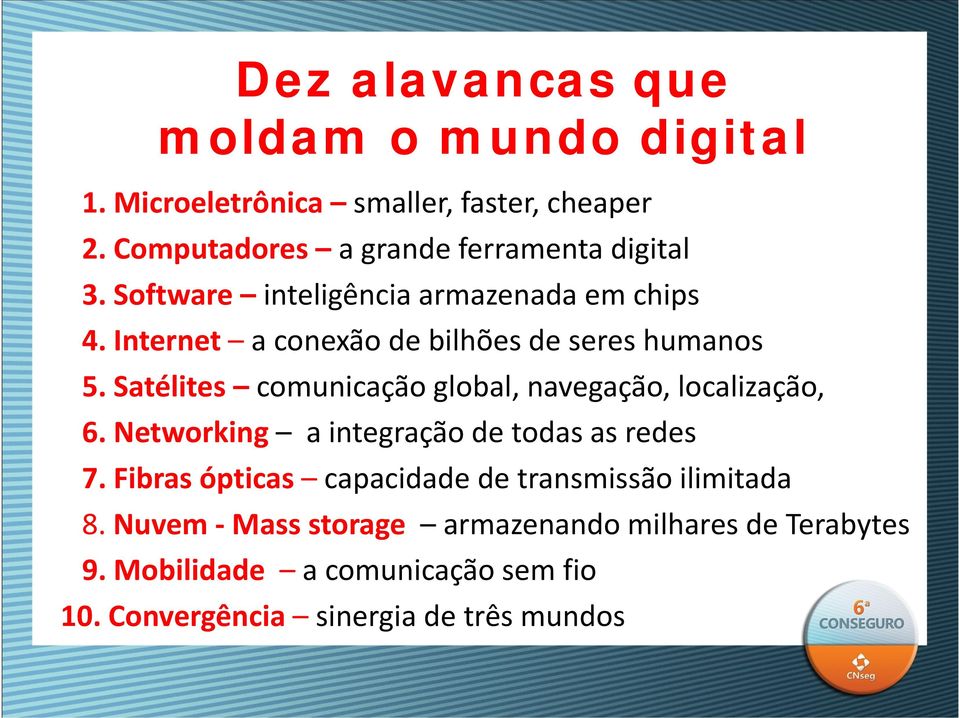 Internet a conexão de bilhões de seres humanos 5. Satélites comunicação global, navegação, localização, 6.