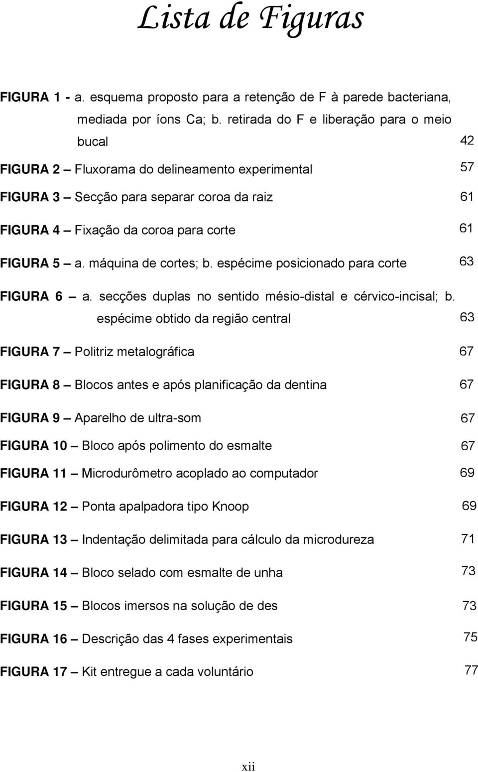 máquina de cortes; b. espécime posicionado para corte FIGURA 6 a. secções duplas no sentido mésio-distal e cérvico-incisal; b.