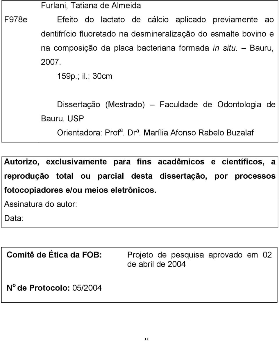 Drª. Marília Afonso Rabelo Buzalaf Autorizo, exclusivamente para fins acadêmicos e científicos, a reprodução total ou parcial desta dissertação, por processos