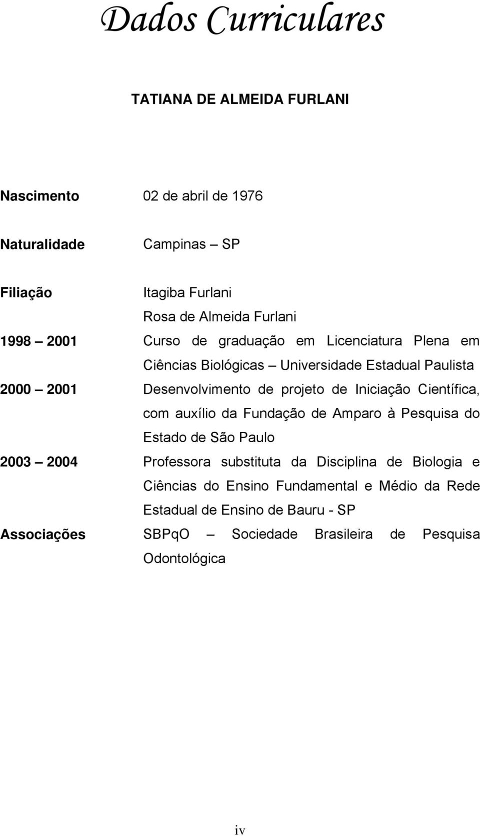 projeto de Iniciação Científica, com auxílio da Fundação de Amparo à Pesquisa do Estado de São Paulo 2003 2004 Professora substituta da Disciplina