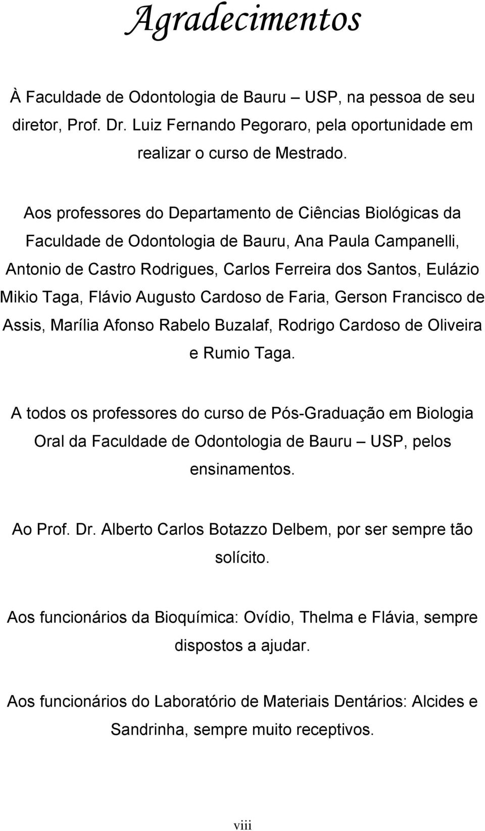 Augusto Cardoso de Faria, Gerson Francisco de Assis, Marília Afonso Rabelo Buzalaf, Rodrigo Cardoso de Oliveira e Rumio Taga.