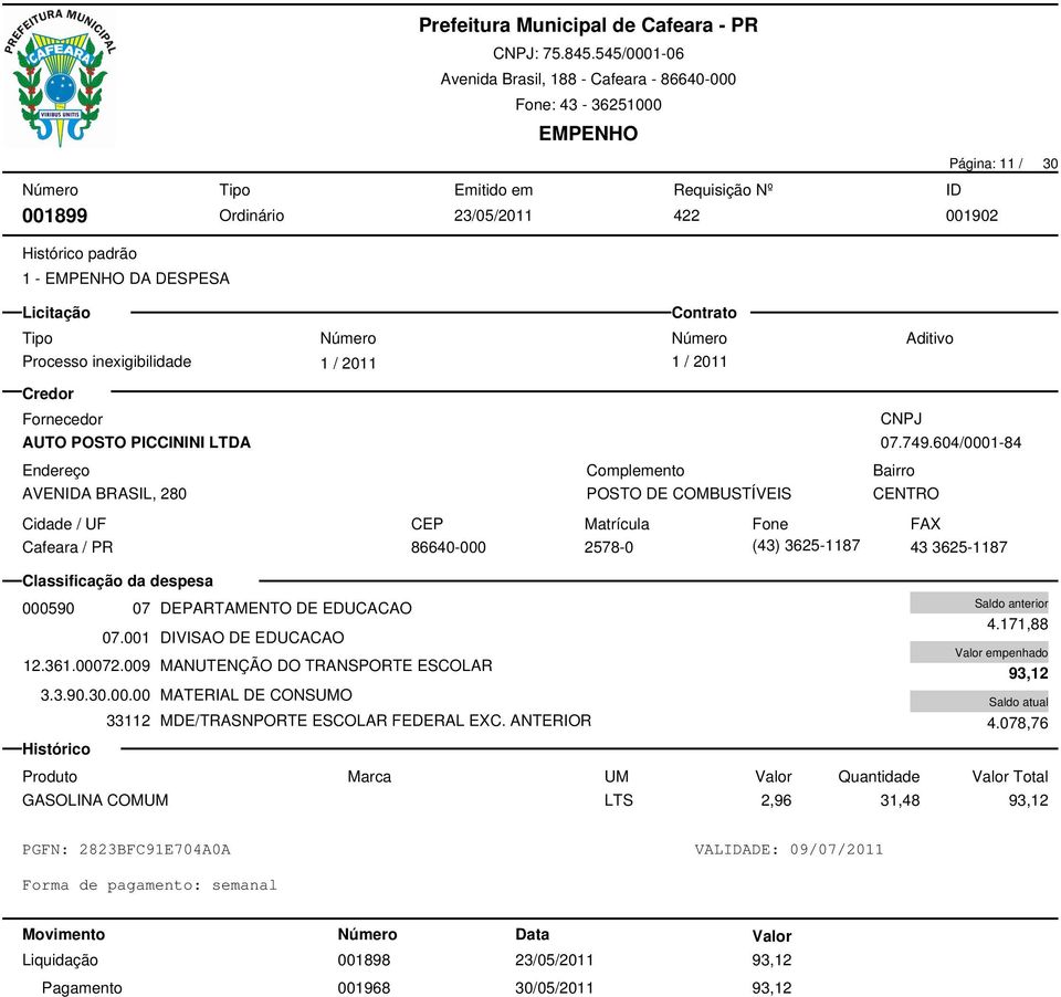 009 MANUTENÇÃO DO TRANSPORTE ESCOLAR 3.3.90.30.00.00 MATERIAL DE CONSUMO 33112 MDE/TRASNPORTE ESCOLAR FEDERAL EXC. ANTERIOR 4.171,88 93,12 4.