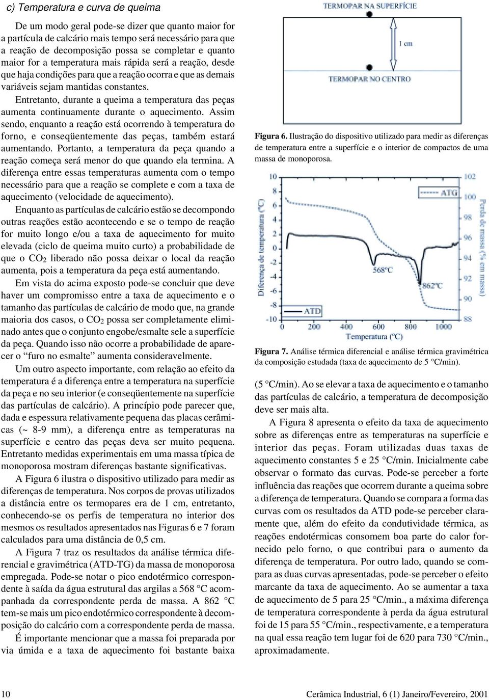 Entretanto, durante a queima a temperatura das peças aumenta continuamente durante o aquecimento.