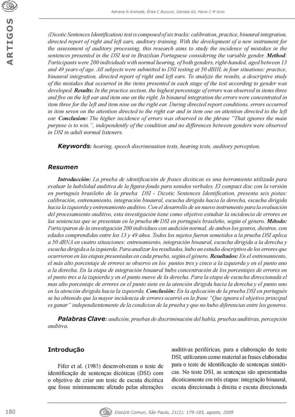 With the development of a new instrument for the assessment of auditory processing, this research aims to study the incidence of mistakes in the sentences presented in the DSI test in Brazilian