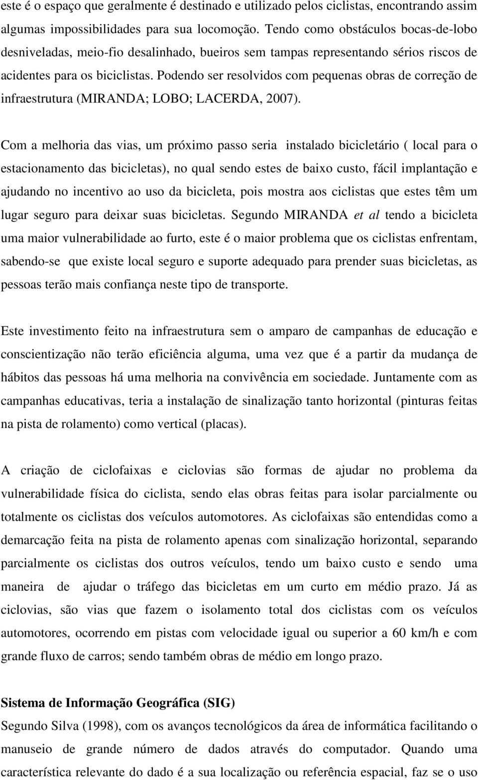 Podendo ser resolvidos com pequenas obras de correção de infraestrutura (MIRANDA; LOBO; LACERDA, 2007).