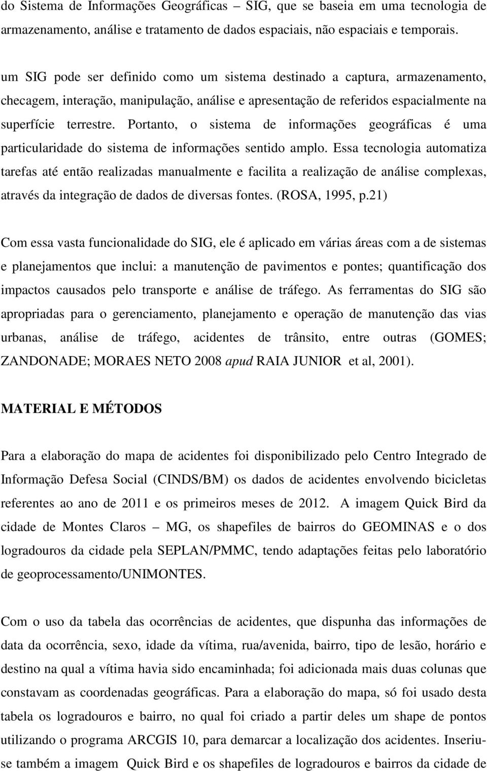 Portanto, o sistema de informações geográficas é uma particularidade do sistema de informações sentido amplo.