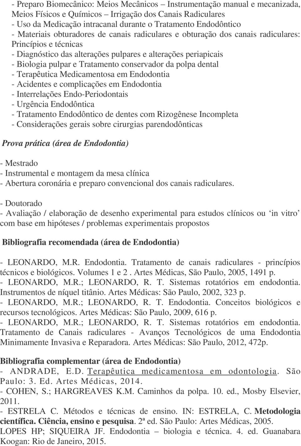 conservador da polpa dental - Terapêutica Medicamentosa em Endodontia - Acidentes e complicações em Endodontia - Interrelações Endo-Periodontais - Urgência Endodôntica - Tratamento Endodôntico de