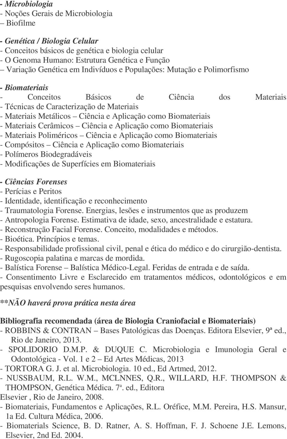 Aplicação como Biomateriais - Materiais Cerâmicos Ciência e Aplicação como Biomateriais - Materiais Poliméricos Ciência e Aplicação como Biomateriais - Compósitos Ciência e Aplicação como