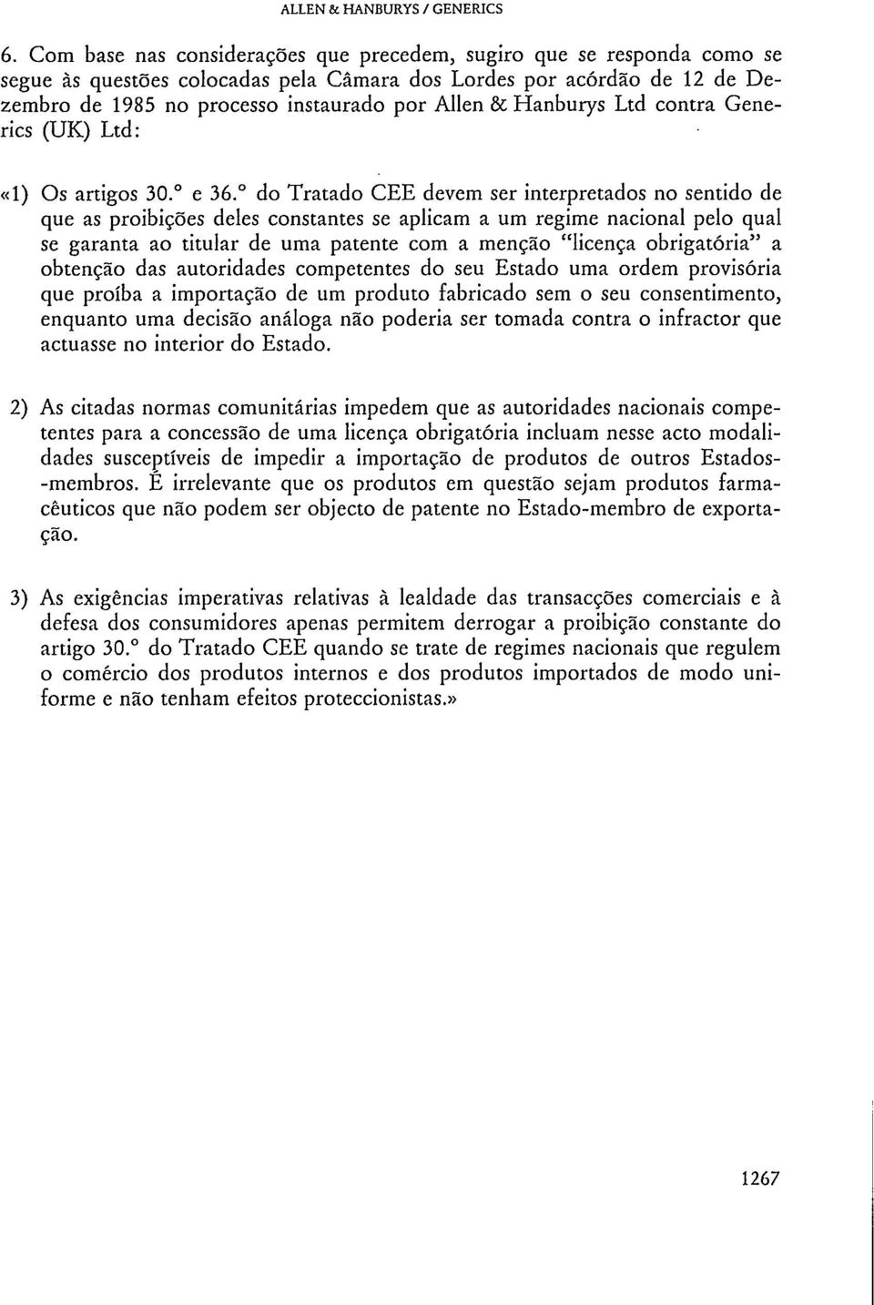 do Tratado CEE devem ser interpretados no sentido de que as proibições deles constantes se aplicam a um regime nacional pelo qual se garanta ao titular de uma patente com a menção "licença