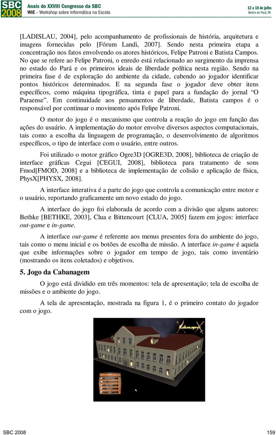 No que se refere ao Felipe Patroni, o enredo está relacionado ao surgimento da imprensa no estado do Pará e os primeiros ideais de liberdade política nesta região.