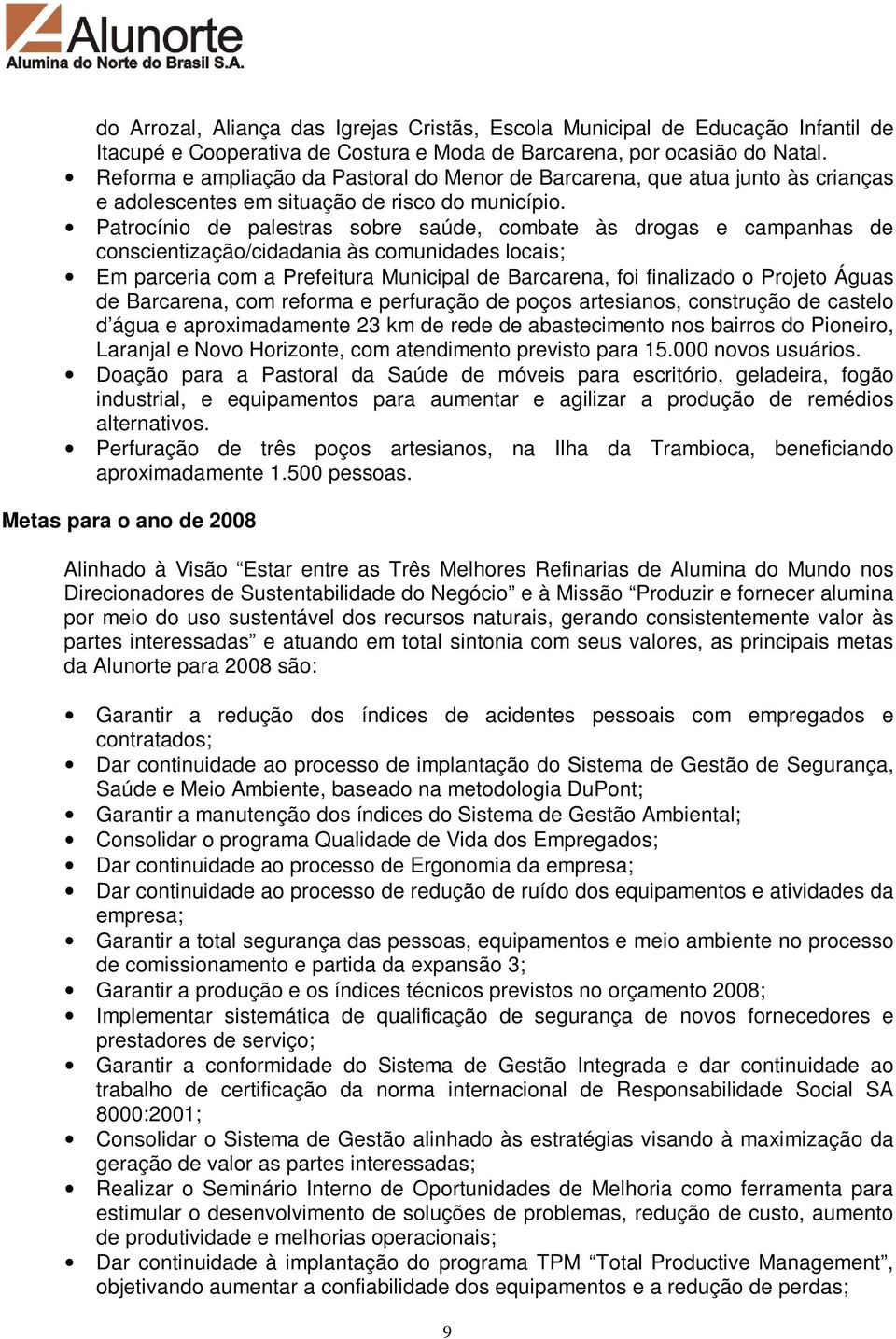 Patrocínio de palestras sobre saúde, combate às drogas e campanhas de conscientização/cidadania às comunidades locais; Em parceria com a Prefeitura Municipal de Barcarena, foi finalizado o Projeto