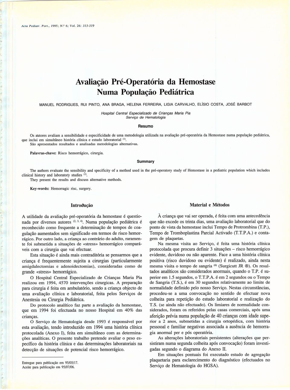 Crianças Maria Pia erviço de Hematologia Resumo Os autores avaliam a sensibilidade e especificidade de uma metodologia utilizada na avaliação pré-operatória da Hemostase numa população pediátrica,