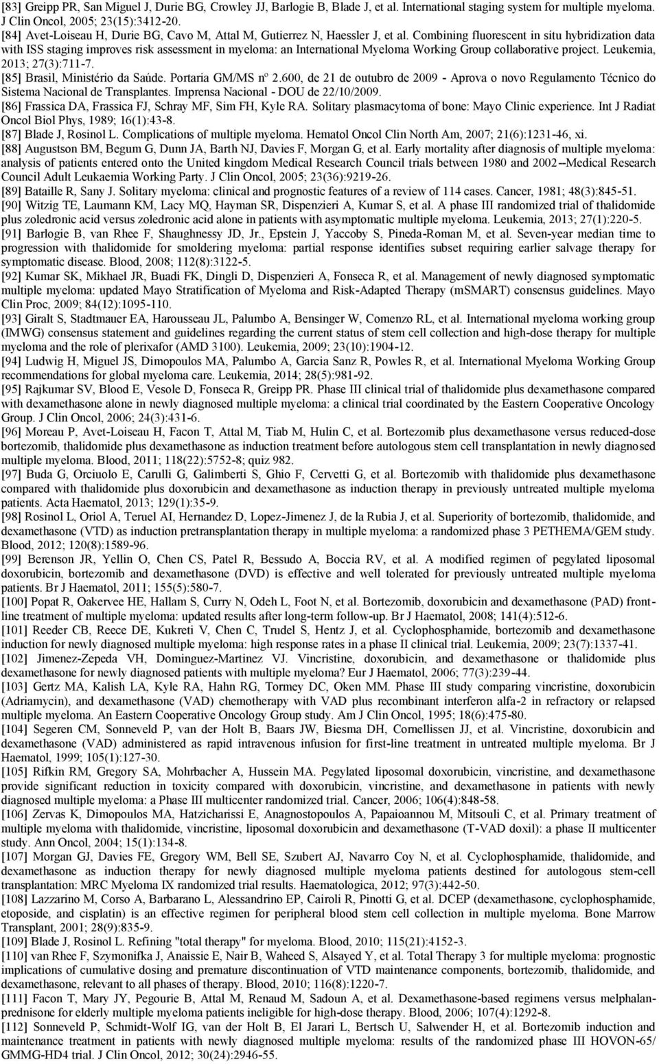 Combining fluorescent in situ hybridization data with ISS staging improves risk assessment in myeloma: an International Myeloma Working Group collaborative project. Leukemia, 2013; 27(3):711-7.