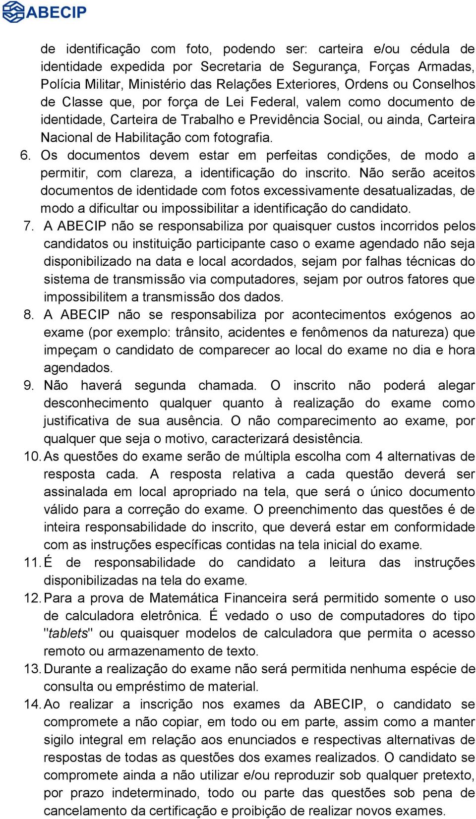 Os documentos devem estar em perfeitas condições, de modo a permitir, com clareza, a identificação do inscrito.