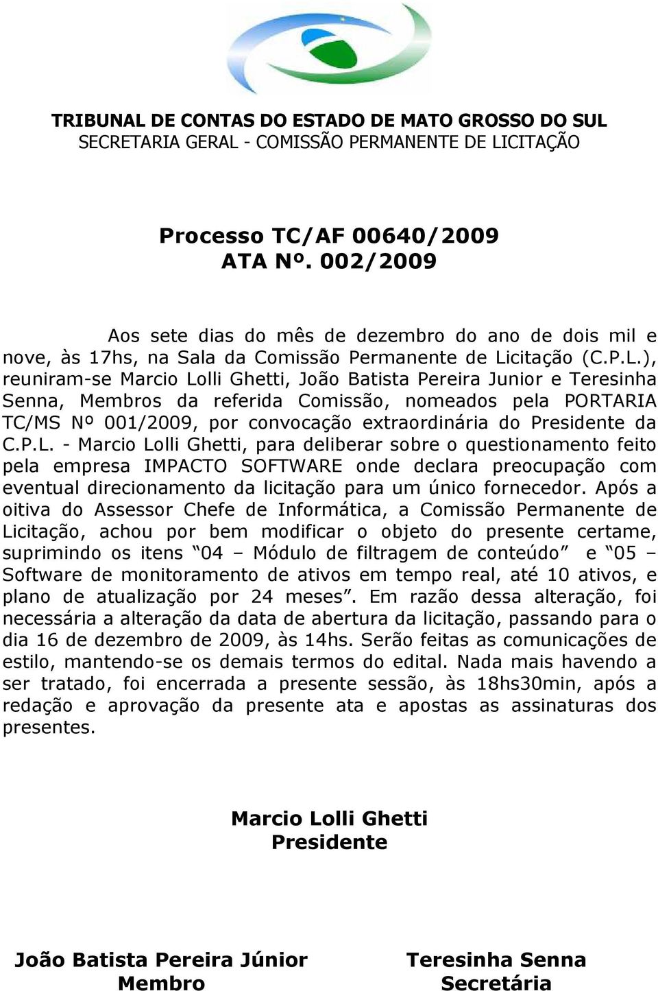 ), reuniram-se Marcio Lolli Ghetti, João Batista Pereira Junior e Teresinha Senna, Membros da referida Comissão, nomeados pela PORTARIA TC/MS Nº 001/2009, por convocação extraordinária do Presidente