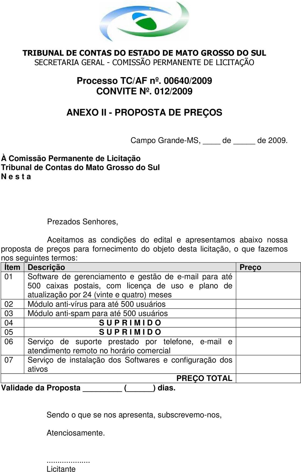 Preço 01 Software de gerenciamento e gestão de e-mail para até 500 caixas postais, com licença de uso e plano de atualização por 24 (vinte e quatro) meses 02 Módulo anti-vírus para até 500 usuários