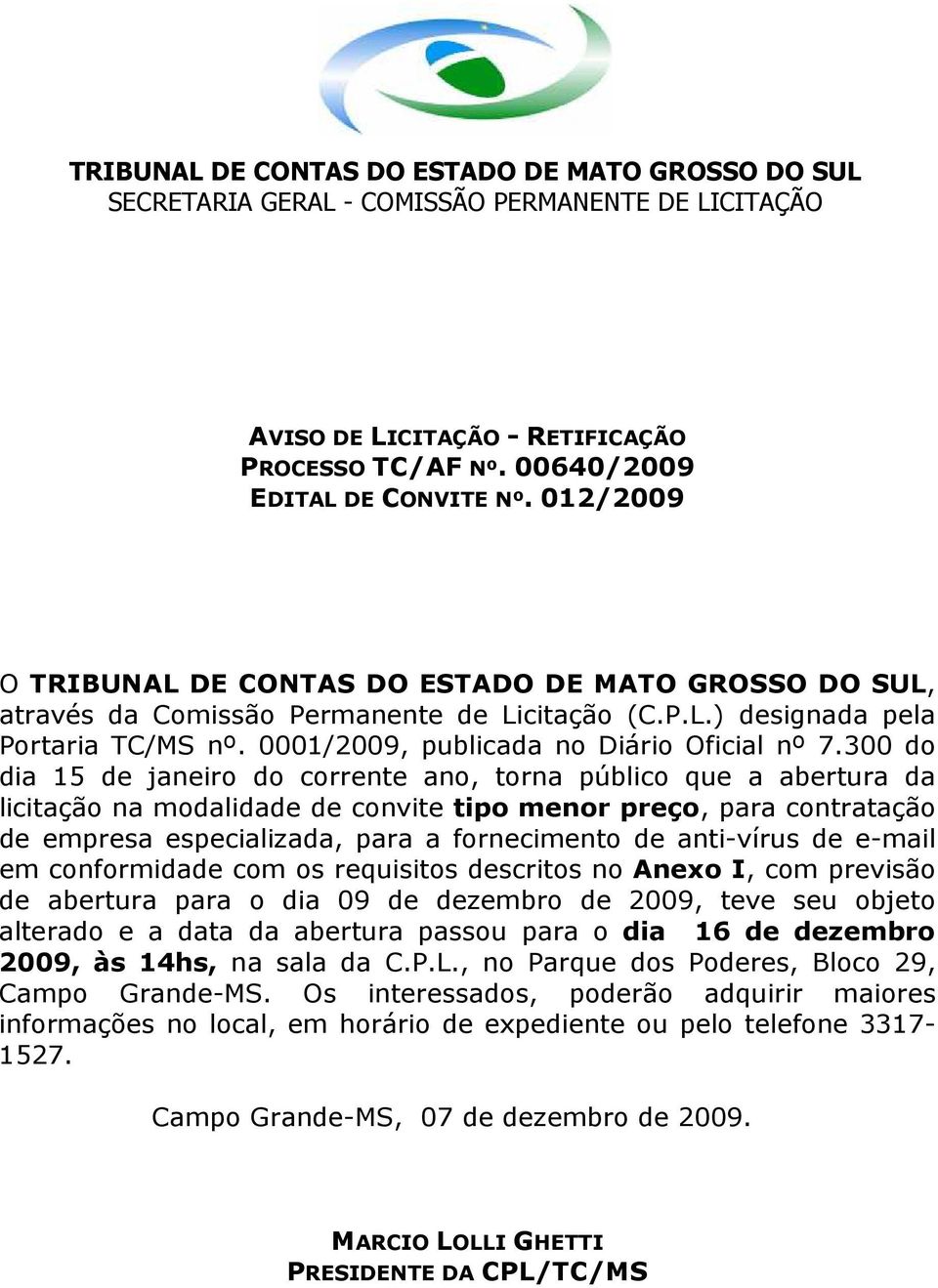 300 do dia 15 de janeiro do corrente ano, torna público que a abertura da licitação na modalidade de convite tipo menor preço, para contratação de empresa especializada, para a fornecimento de