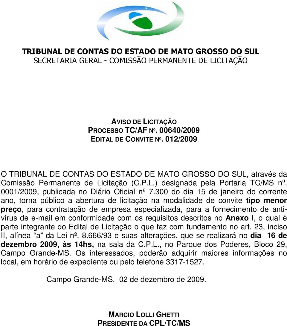 300 do dia 15 de janeiro do corrente ano, torna público a abertura de licitação na modalidade de convite tipo menor preço, para contratação de empresa especializada, para a fornecimento de antivírus