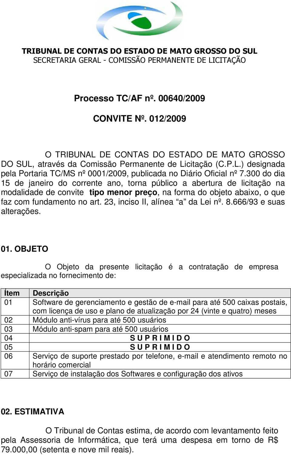 23, inciso II, alínea a da Lei nº. 8.666/93 e suas alterações. 01.