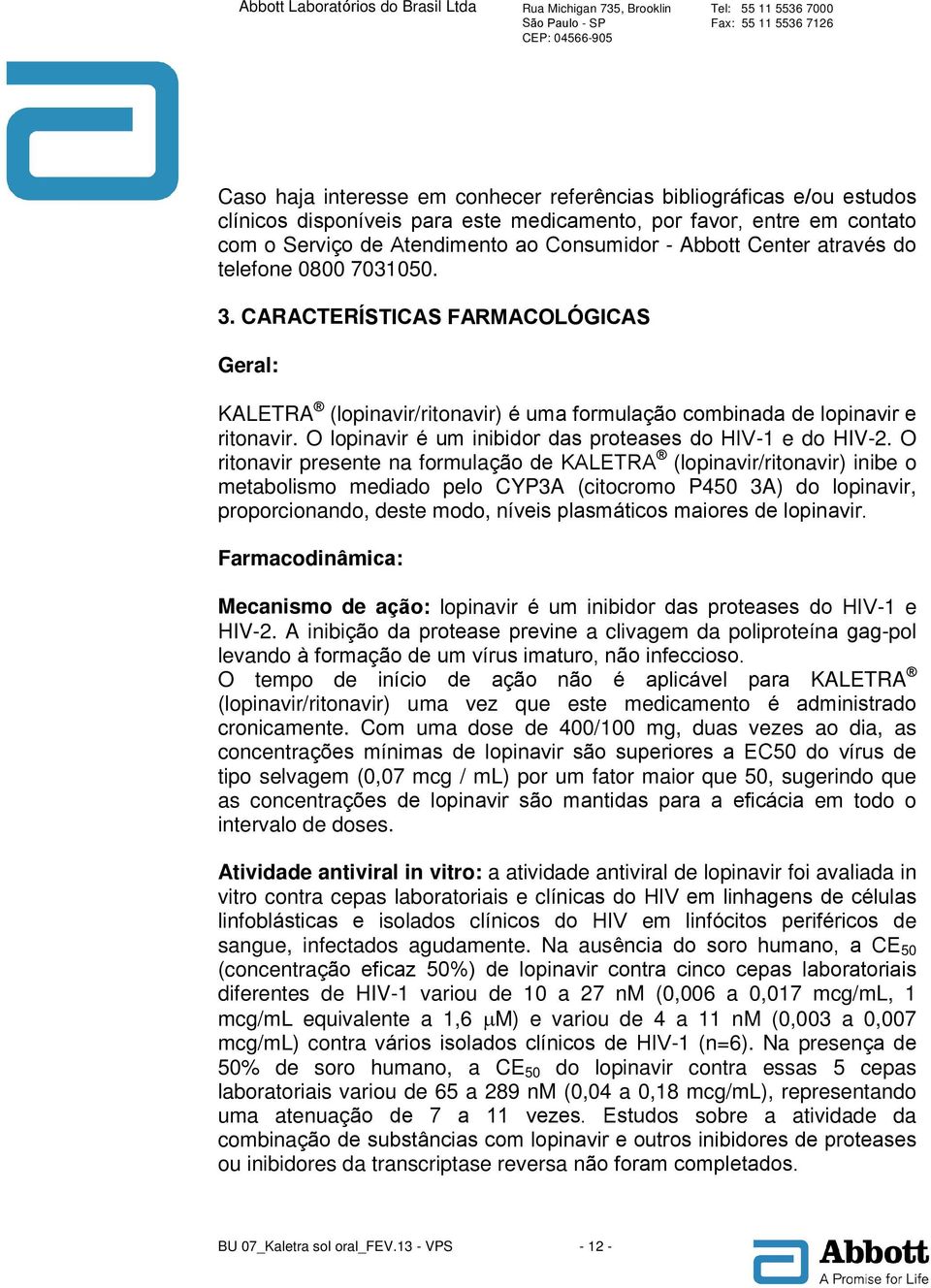 O lopinavir é um inibidor das proteases do HIV-1 e do HIV-2.