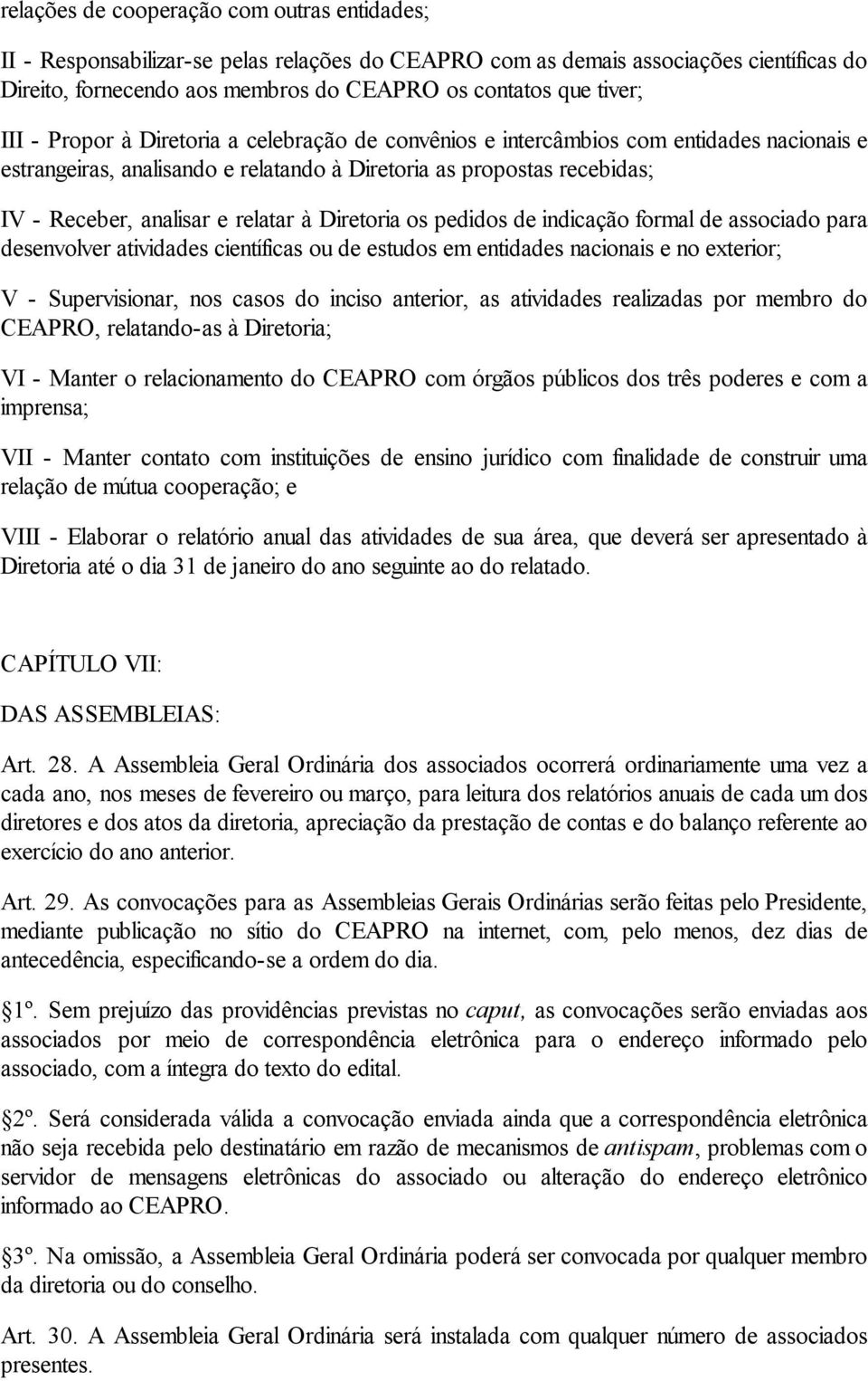 Diretoria os pedidos de indicação formal de associado para desenvolver atividades científicas ou de estudos em entidades nacionais e no exterior; V - Supervisionar, nos casos do inciso anterior, as