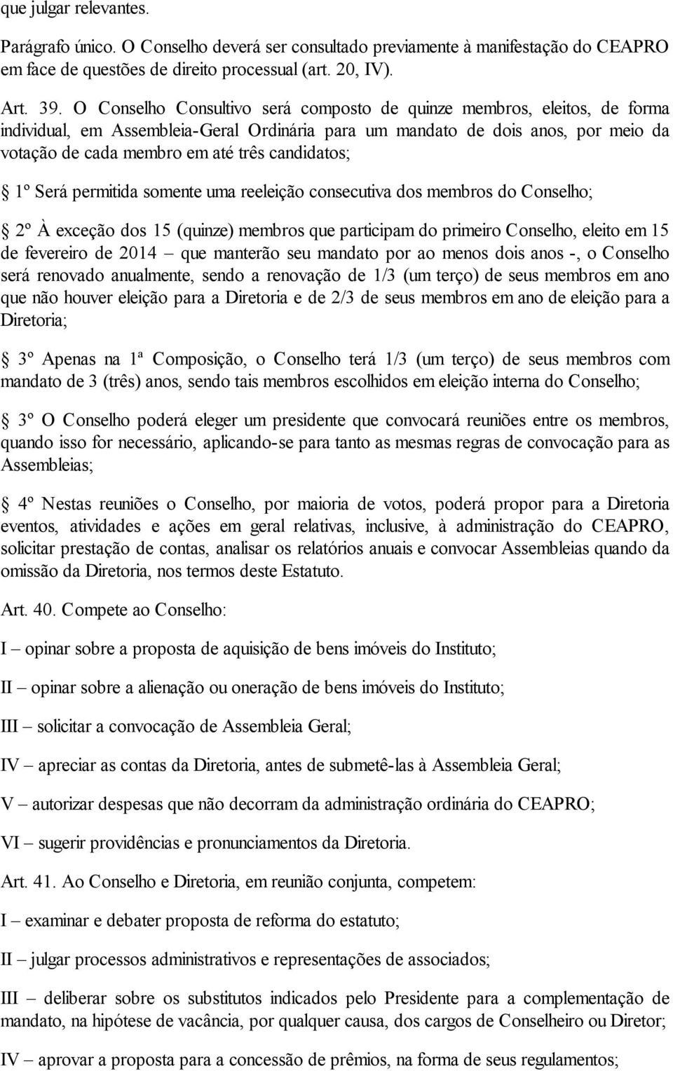 candidatos; 1º Será permitida somente uma reeleição consecutiva dos membros do Conselho; 2º À exceção dos 15 (quinze) membros que participam do primeiro Conselho, eleito em 15 de fevereiro de 2014