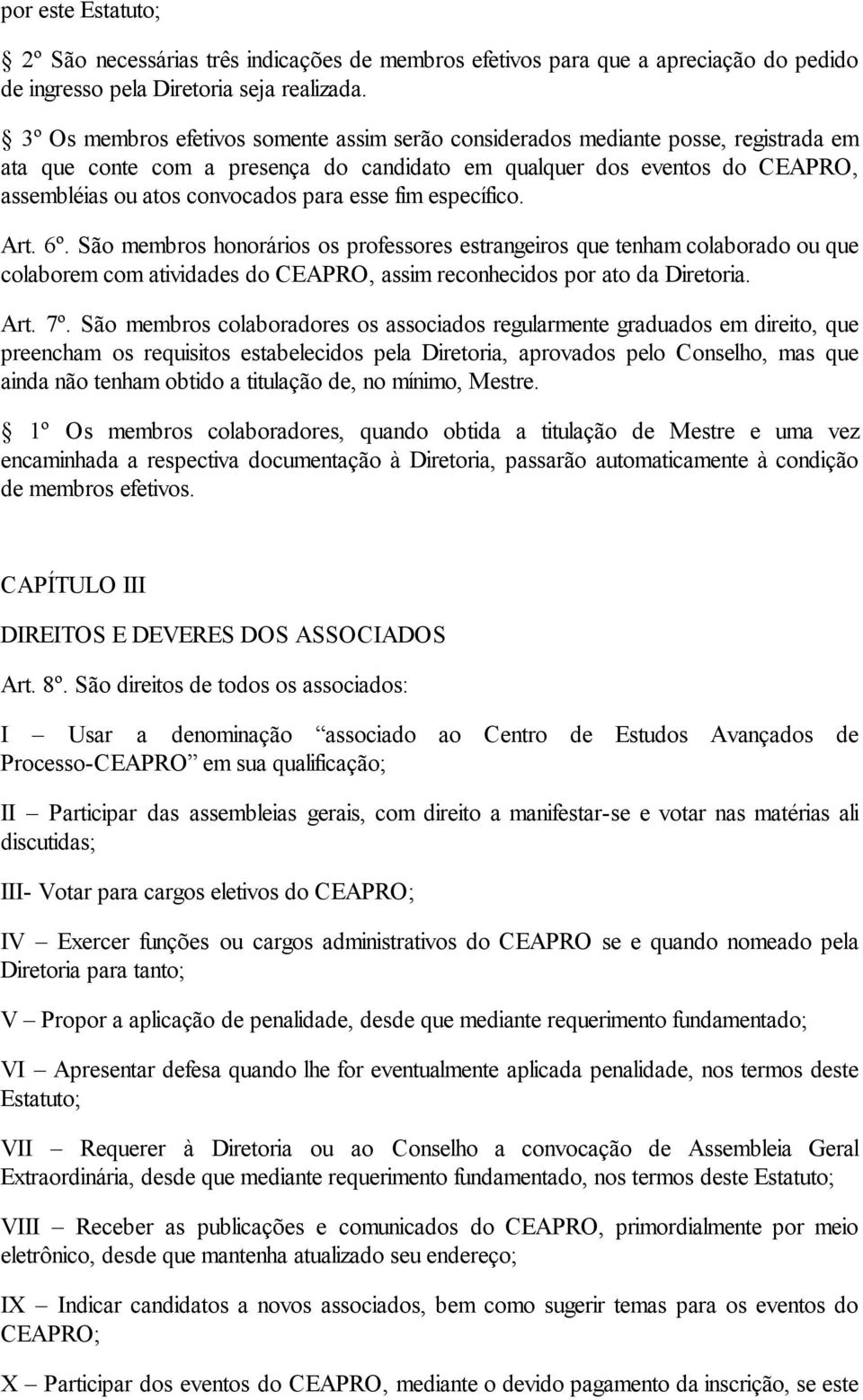 esse fim específico. Art. 6º. São membros honorários os professores estrangeiros que tenham colaborado ou que colaborem com atividades do CEAPRO, assim reconhecidos por ato da Diretoria. Art. 7º.