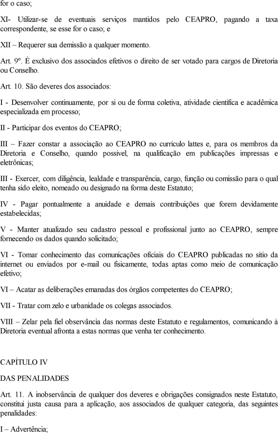 São deveres dos associados: I - Desenvolver continuamente, por si ou de forma coletiva, atividade científica e acadêmica especializada em processo; II - Participar dos eventos do CEAPRO; III Fazer