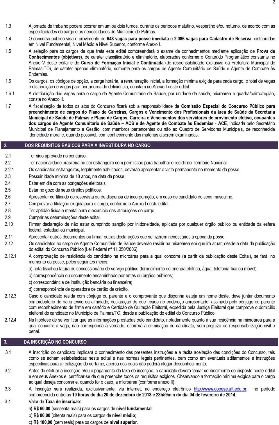 086 vagas para Cadastro de Reserva, distribuídas em Nível Fundamental, Nível Médio e Nível Superior, conforme Anexo I. 1.