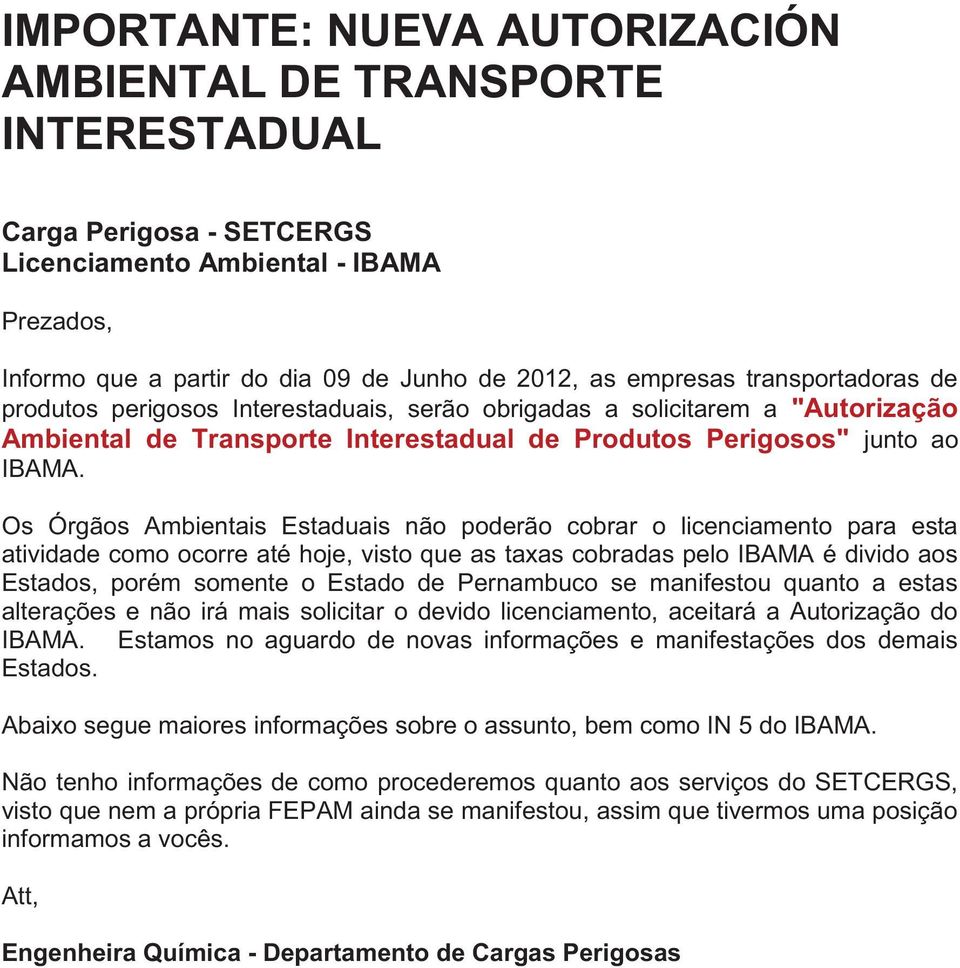 Os Órgãos Ambientais Estaduais não poderão cobrar o licenciamento para esta atividade como ocorre até hoje, visto que as taxas cobradas pelo IBAMA é divido aos Estados, porém somente o Estado de