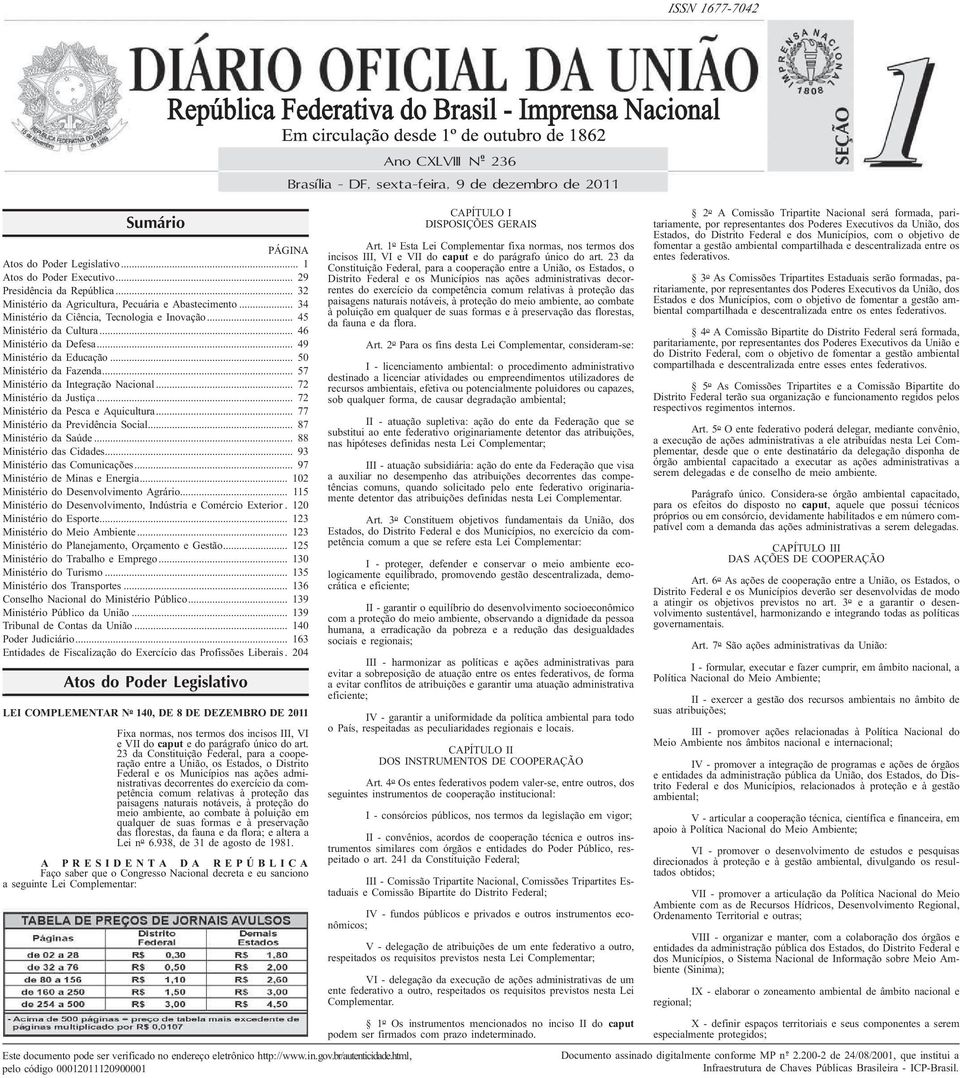 .. 57 Ministério da Integração Nacional... 72 Ministério da Justiça... 72 Ministério da Pesca e Aquicultura... 77 Ministério da Previdência Social... 87 Ministério da Saúde... 88 Ministério das Cidades.