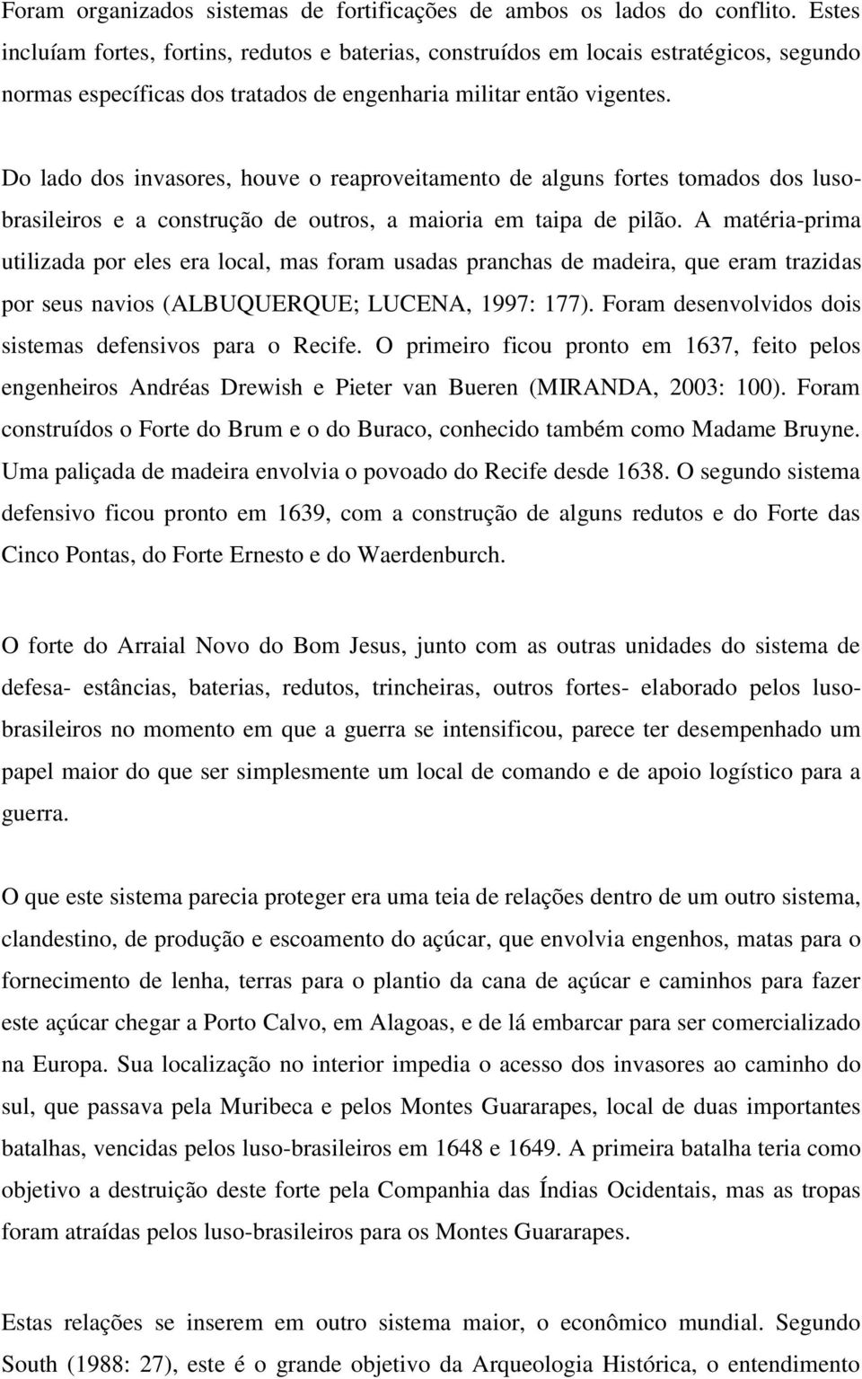 Do lado dos invasores, houve o reaproveitamento de alguns fortes tomados dos lusobrasileiros e a construção de outros, a maioria em taipa de pilão.