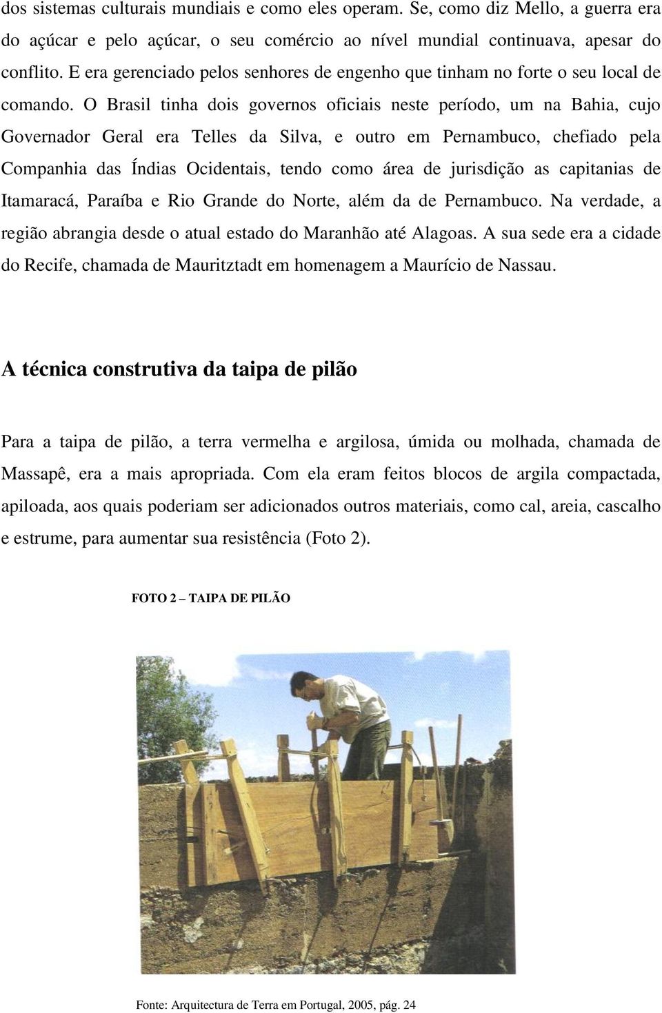 O Brasil tinha dois governos oficiais neste período, um na Bahia, cujo Governador Geral era Telles da Silva, e outro em Pernambuco, chefiado pela Companhia das Índias Ocidentais, tendo como área de