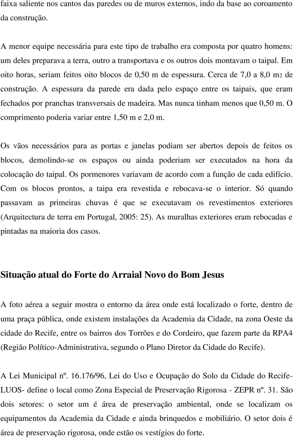 Em oito horas, seriam feitos oito blocos de 0,50 m de espessura. Cerca de 7,0 a 8,0 m2 de construção.