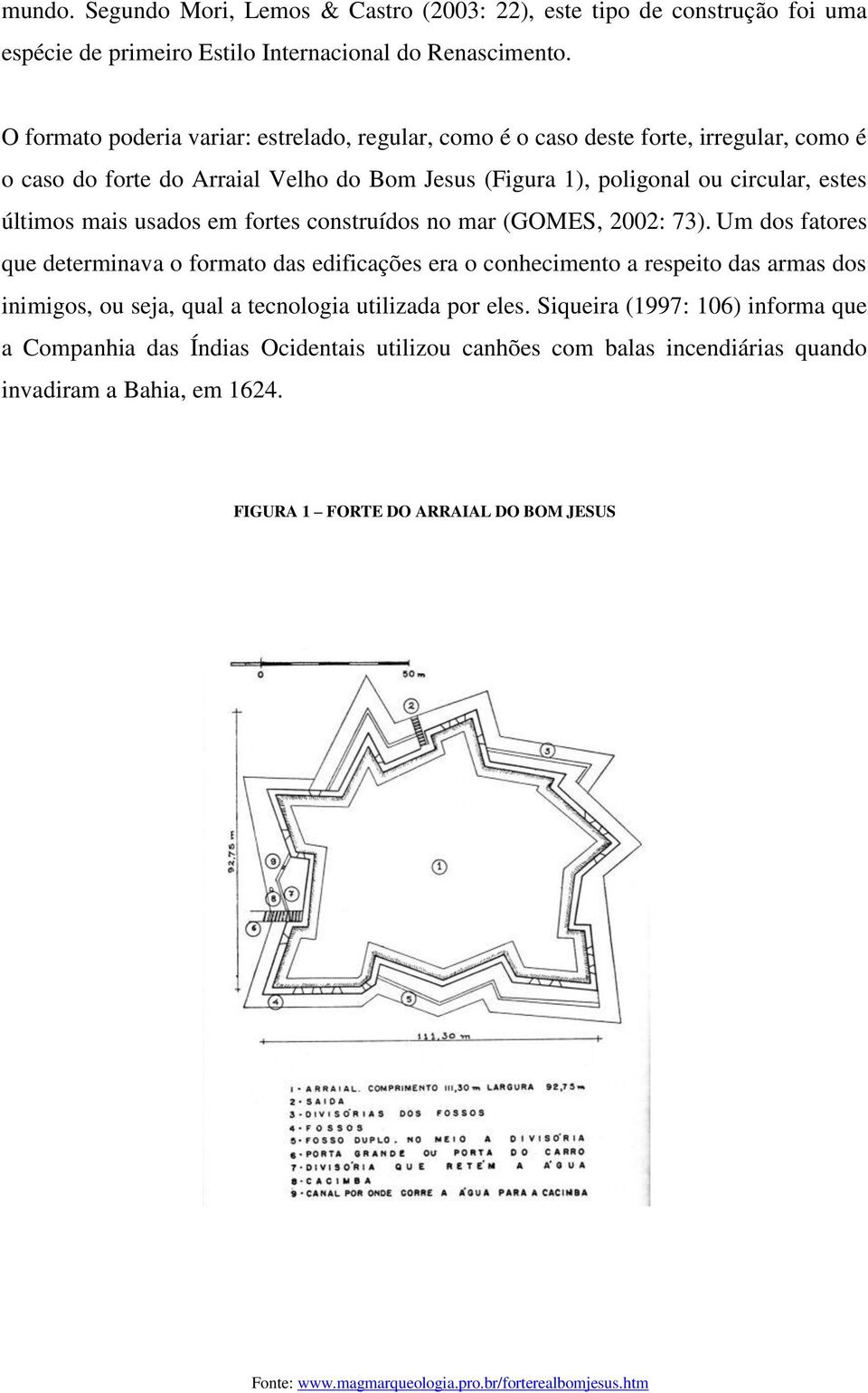 usados em fortes construídos no mar (GOMES, 2002: 73).