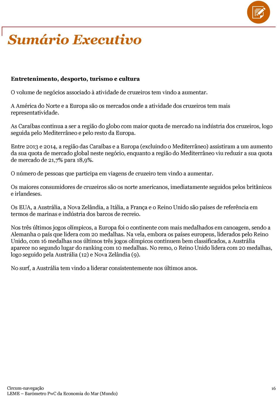 As Caraíbas continua a ser a região do globo com maior quota de mercado na indústria dos cruzeiros, logo seguida pelo Mediterrâneo e pelo resto da Europa.