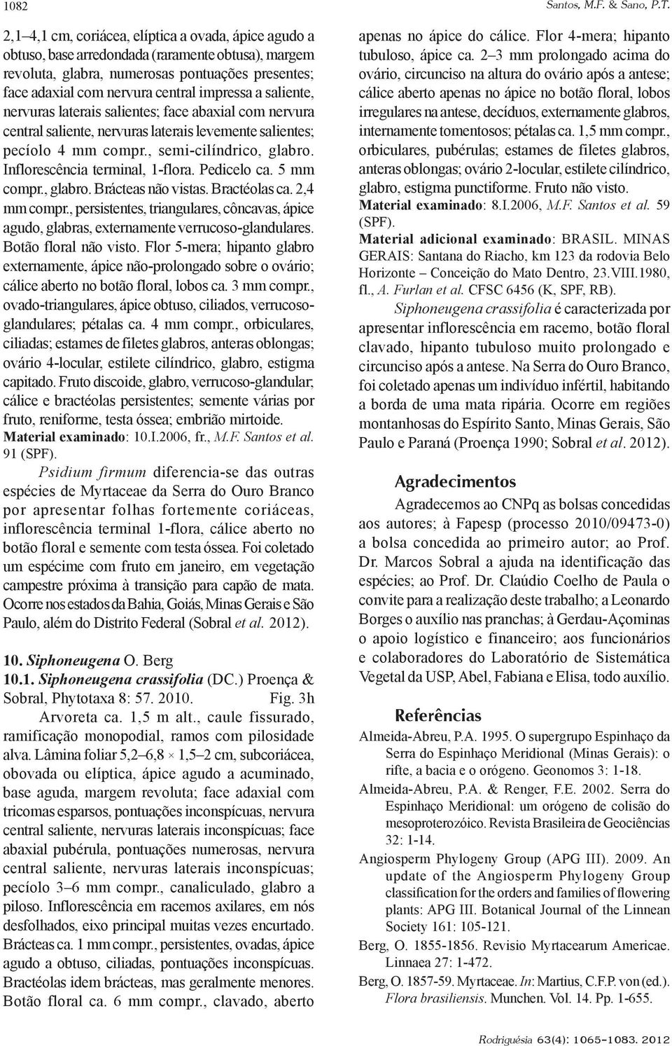 saliente, nervuras laterais salientes; face abaxial com nervura central saliente, nervuras laterais levemente salientes; pecíolo 4 mm compr., semi-cilíndrico, glabro. Inflorescência terminal, 1-flora.