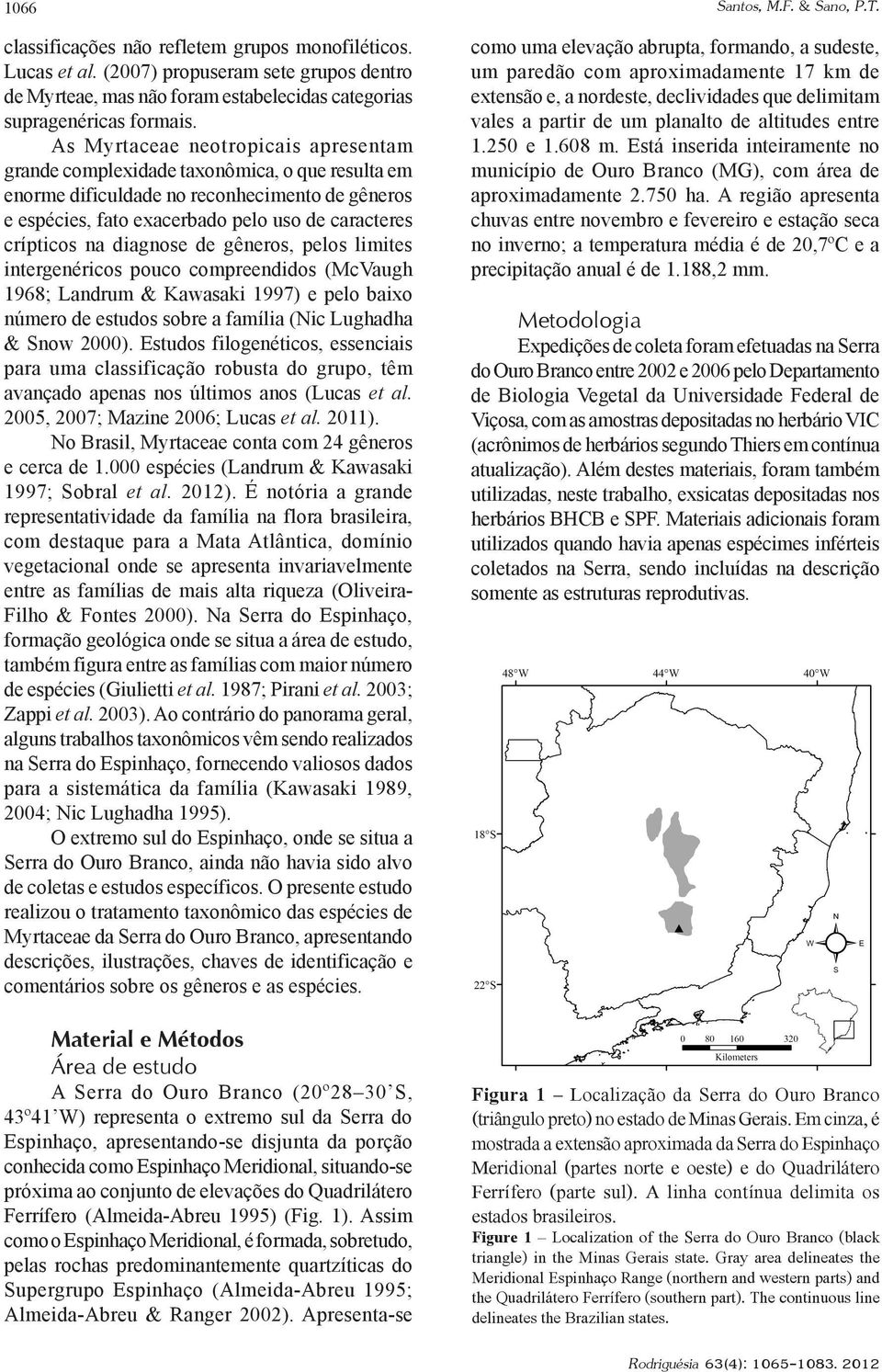 As Myrtaceae neotropicais apresentam grande complexidade taxonômica, o que resulta em enorme dificuldade no reconhecimento de gêneros e espécies, fato exacerbado pelo uso de caracteres crípticos na