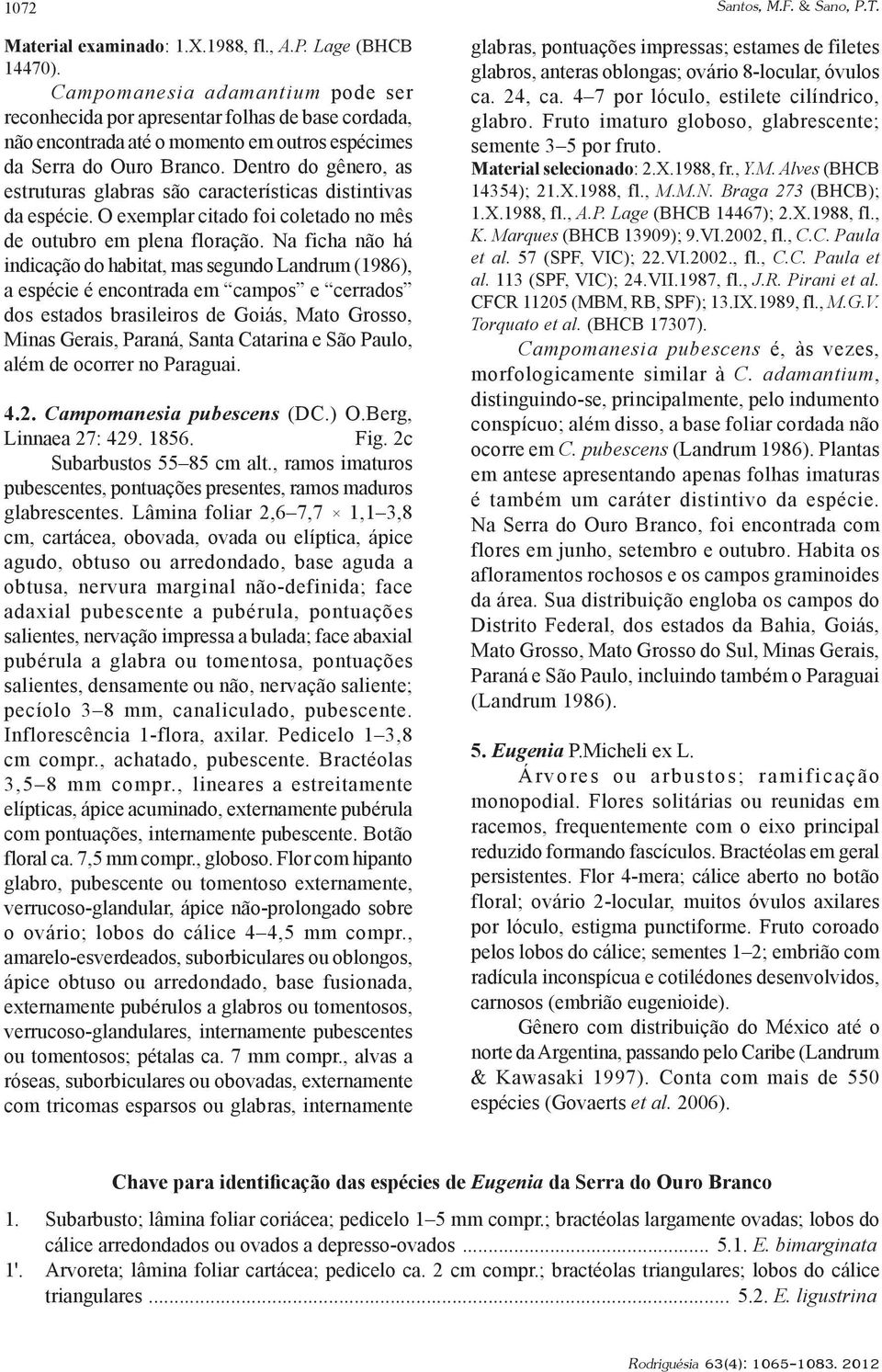 Dentro do gênero, as estruturas glabras são características distintivas da espécie. O exemplar citado foi coletado no mês de outubro em plena floração.