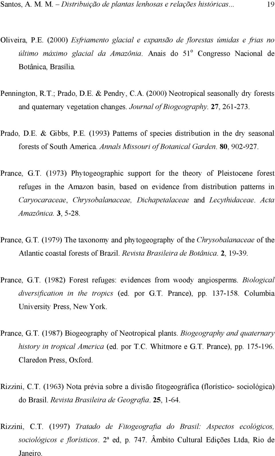 Journal of Biogeography. 27, 261-273. Prado, D.E. & Gibbs, P.E. (1993) Patterns of species distribution in the dry seasonal forests of South America. Annals Missouri of Botanical Garden. 80, 902-927.