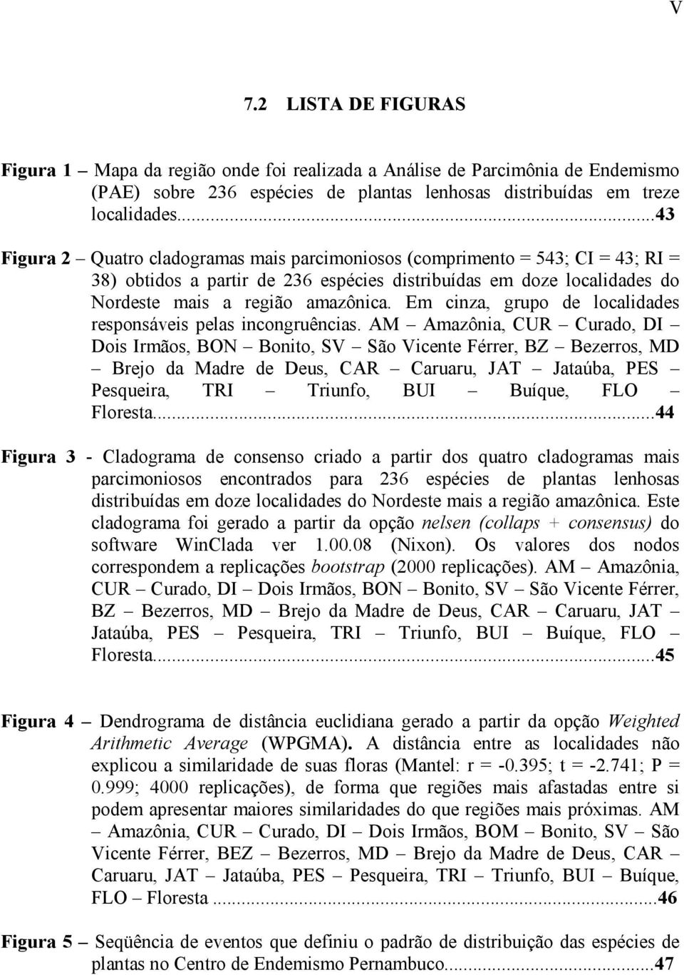 ..43 Figura 2 Quatro cladogramas mais parcimoniosos (comprimento = 543; CI = 43; RI = 38) obtidos a partir de 236 espécies distribuídas em doze localidades do Nordeste mais a região amazônica.