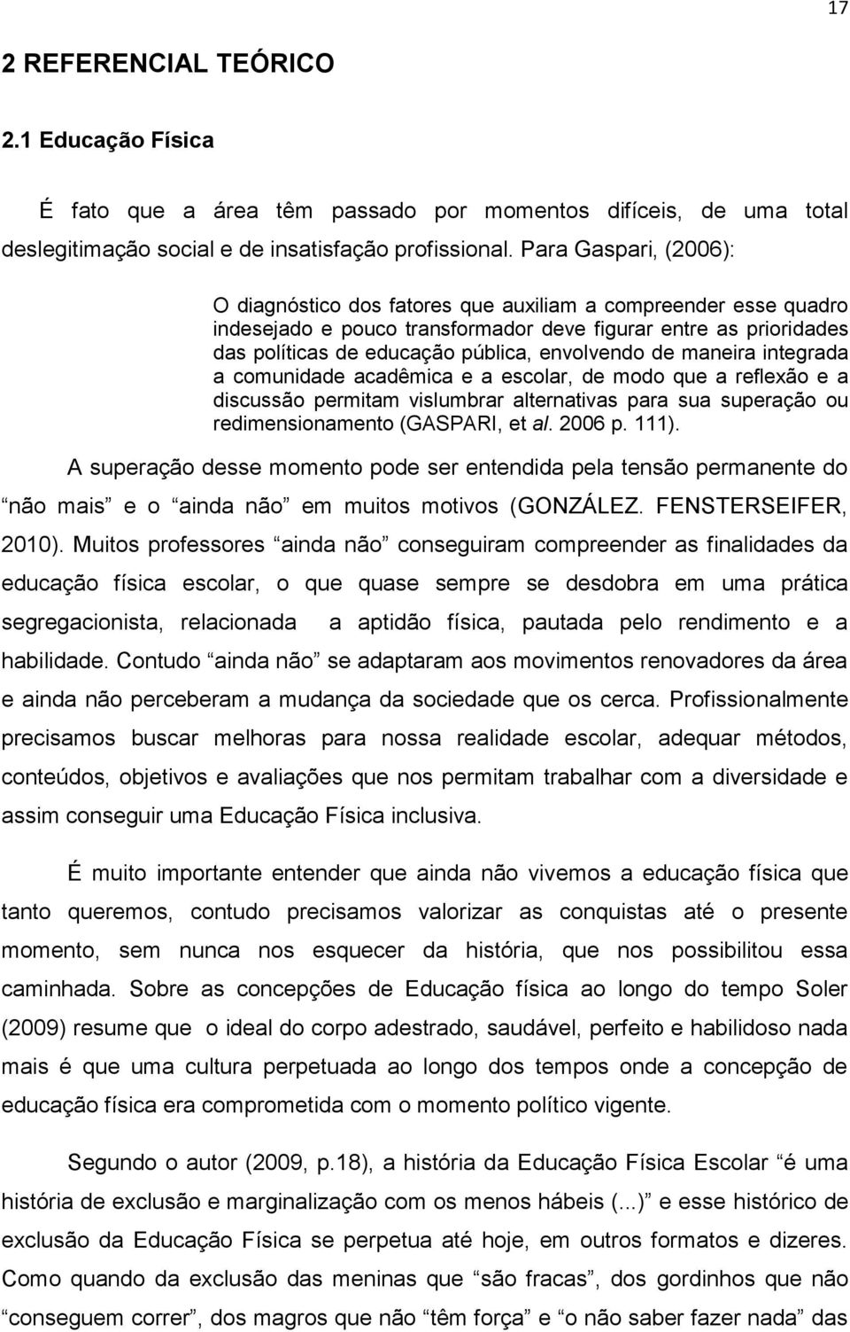 de maneira integrada a comunidade acadêmica e a escolar, de modo que a reflexão e a discussão permitam vislumbrar alternativas para sua superação ou redimensionamento (GASPARI, et al. 2006 p. 111).