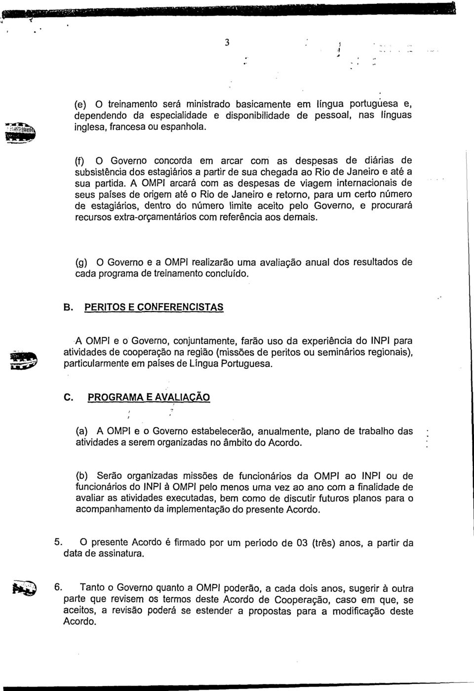 A OMPI arcará com as despesas de viagem internacionais de seus países de origem até o Rio de Janeiro e retorno, para um certo número de estagiários, dentro do número limite aceito pelo Governo, e