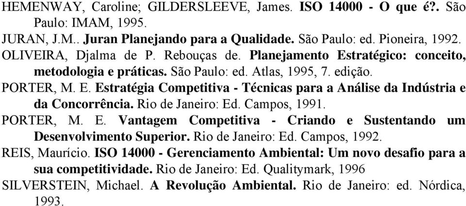 Rio de Janeiro: Ed. Campos, 1991. PORTER, M. E. Vantagem Competitiva - Criando e Sustentando um Desenvolvimento Superior. Rio de Janeiro: Ed. Campos, 1992. REIS, Maurício.
