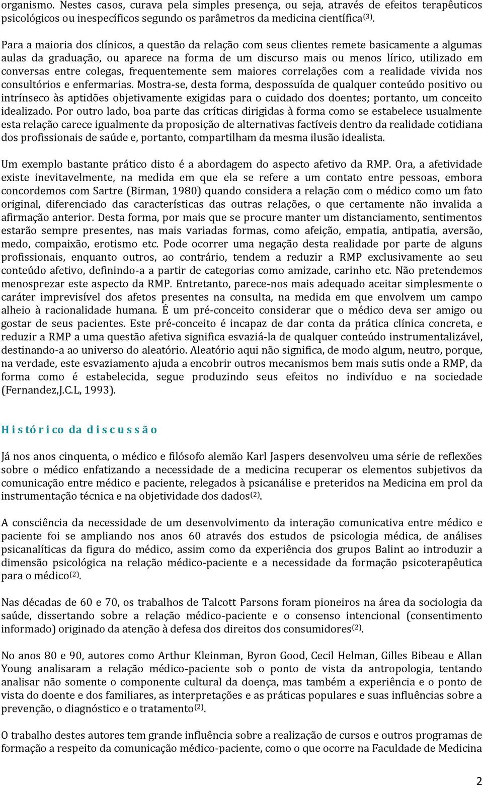 entre colegas, frequentemente sem maiores correlações com a realidade vivida nos consultórios e enfermarias.