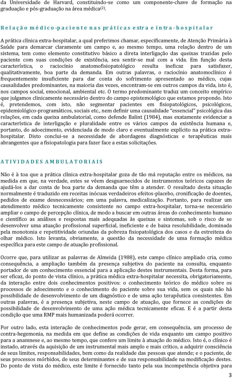 Primária à Saúde para demarcar claramente um campo e, ao mesmo tempo, uma relação dentro de um sistema, tem como elemento constitutivo básico a direta interligação das queixas trazidas pelo paciente