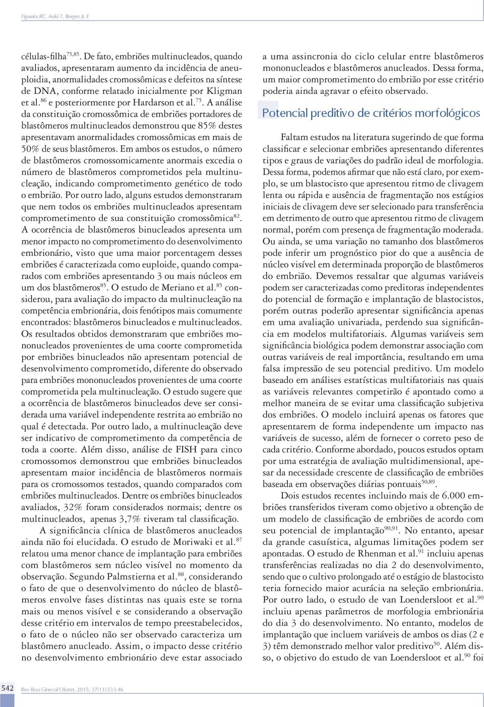 Kligman et al. 86 e posteriormente por Hardarson et al. 75.